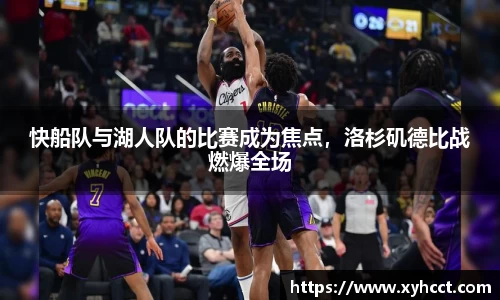 快船队与湖人队的比赛成为焦点，洛杉矶德比战燃爆全场