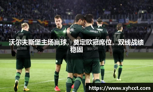 沃尔夫斯堡主场赢球，奠定欧冠席位，双线战绩稳固