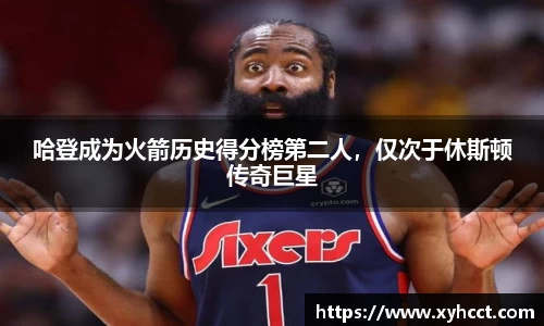 哈登成为火箭历史得分榜第二人，仅次于休斯顿传奇巨星