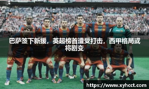 巴萨签下新援，英超榜首遭受打击，西甲格局或将剧变