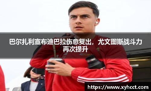 巴尔扎利宣布迪巴拉伤愈复出，尤文图斯战斗力再次提升