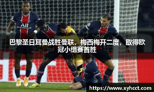 巴黎圣日耳曼战胜曼联，梅西梅开二度，取得欧冠小组赛首胜