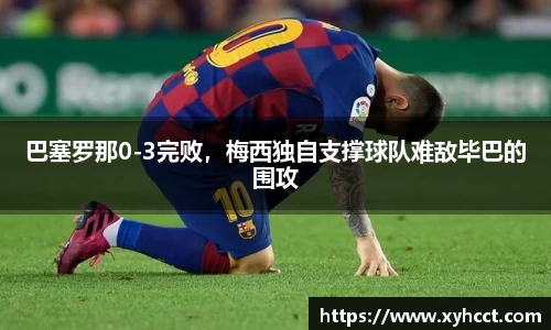 巴塞罗那0-3完败，梅西独自支撑球队难敌毕巴的围攻