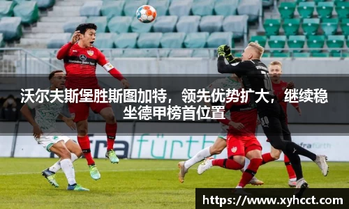 沃尔夫斯堡胜斯图加特，领先优势扩大，继续稳坐德甲榜首位置