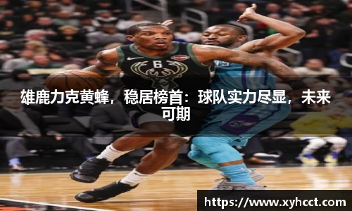 雄鹿力克黄蜂，稳居榜首：球队实力尽显，未来可期