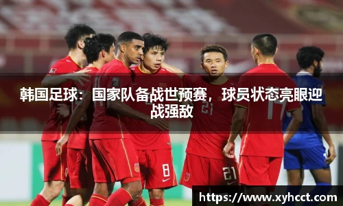 韩国足球：国家队备战世预赛，球员状态亮眼迎战强敌