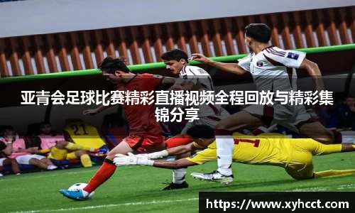 亚青会足球比赛精彩直播视频全程回放与精彩集锦分享