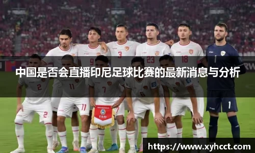 中国是否会直播印尼足球比赛的最新消息与分析