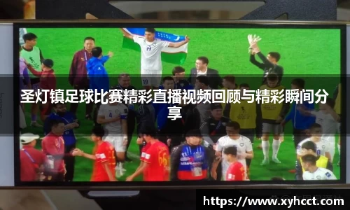 圣灯镇足球比赛精彩直播视频回顾与精彩瞬间分享