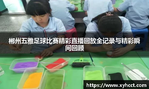 郴州五雅足球比赛精彩直播回放全记录与精彩瞬间回顾