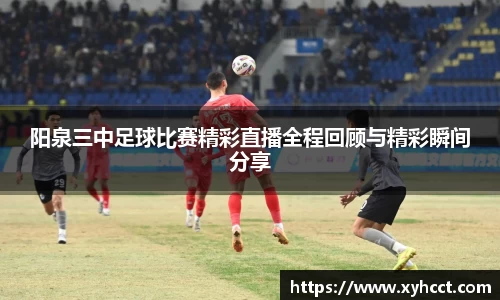 阳泉三中足球比赛精彩直播全程回顾与精彩瞬间分享
