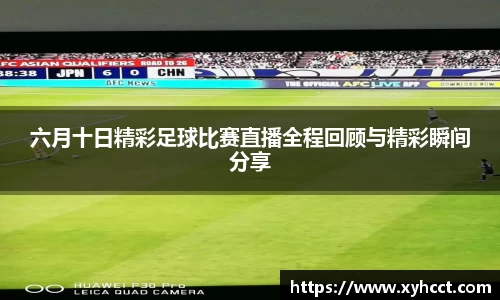 六月十日精彩足球比赛直播全程回顾与精彩瞬间分享