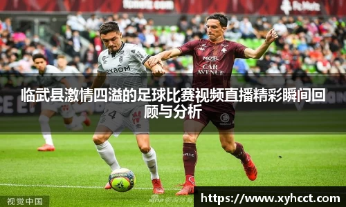临武县激情四溢的足球比赛视频直播精彩瞬间回顾与分析