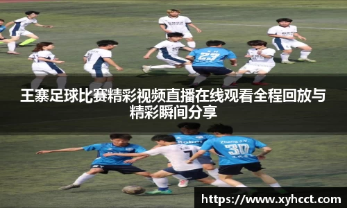王寨足球比赛精彩视频直播在线观看全程回放与精彩瞬间分享