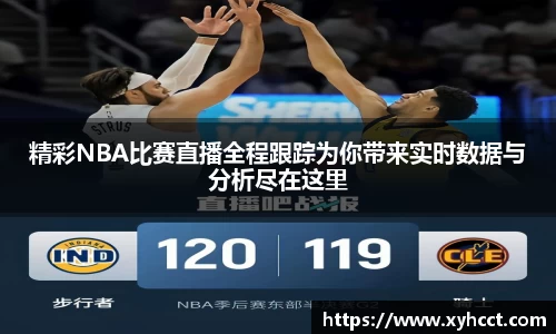 精彩NBA比赛直播全程跟踪为你带来实时数据与分析尽在这里