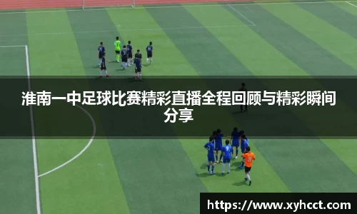 淮南一中足球比赛精彩直播全程回顾与精彩瞬间分享