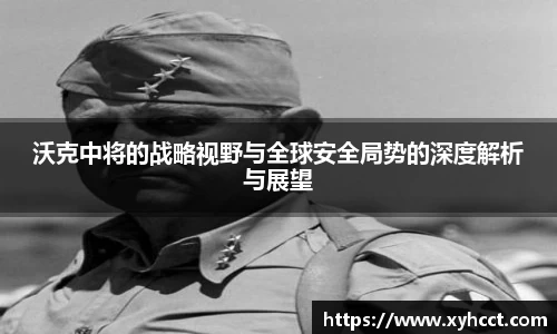 沃克中将的战略视野与全球安全局势的深度解析与展望
