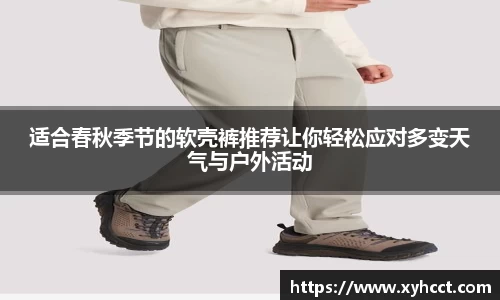 适合春秋季节的软壳裤推荐让你轻松应对多变天气与户外活动