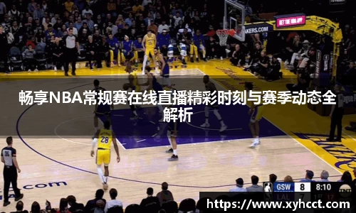 畅享NBA常规赛在线直播精彩时刻与赛季动态全解析