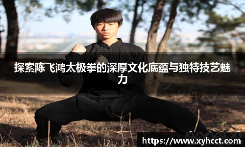 探索陈飞鸿太极拳的深厚文化底蕴与独特技艺魅力