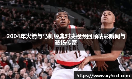 2004年火箭与马刺经典对决视频回顾精彩瞬间与赛场传奇